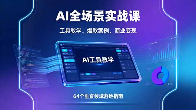 AI全场景实战课，工具教学、爆款案例、商业变现，64个垂直领域落地指南
