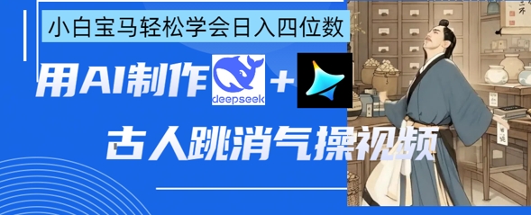 AI古人跳消气操视频制作，deepseek+即梦，小白宝马轻松学会日入四位数
