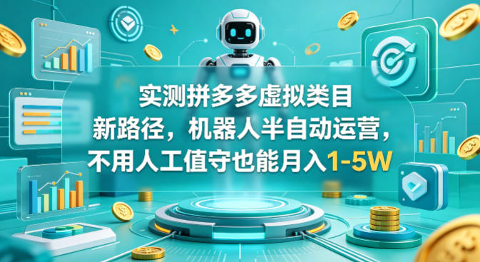 实测拼多多虚拟类目新路径,机器人半自动运营,不用人工值守也能月入1-5W【揭秘】