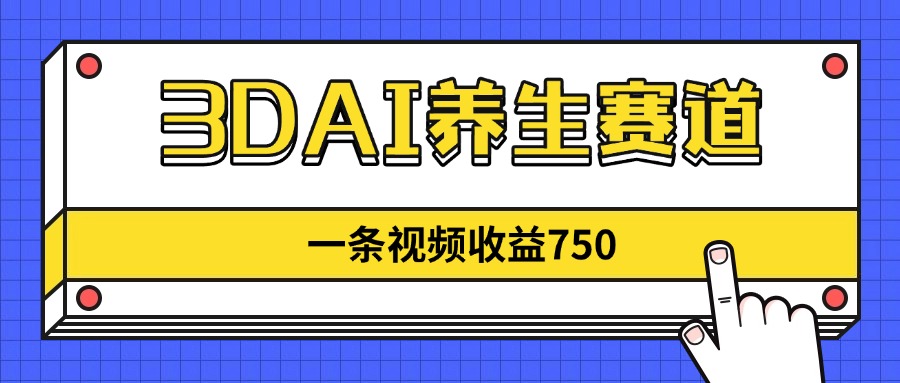 3DAI养生赛道，一条视频赚了750，新蓝海，目前做的人不多！