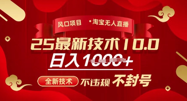 2025年淘宝无人直播带货10.0，全新技术，不违规，不封号，纯小白操作，日入多张【揭秘】