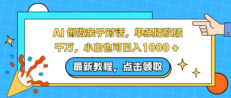 AI 创做亲子对话，单条播放破千万，小白也可日入1000 +