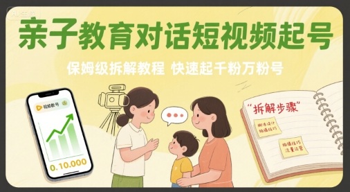 亲子教育对话短视频起号，保姆级拆解教程，快速起千粉万粉号