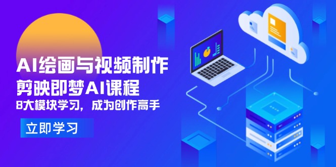 AI绘画与视频制作，剪映即梦AI课程，8大模块学习，成为创作高手