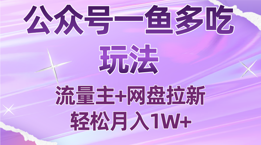 公众号最新玩法，一鱼多吃，流量主加网盘拉新，新手小白也能轻松月入1W