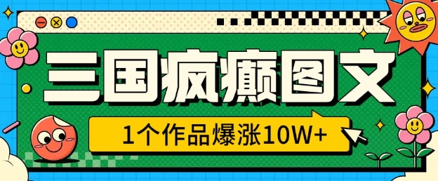 三国疯癫图文,1个作品爆涨10W+,3分钟教会你,趁着风口无脑冲(附详细教学)