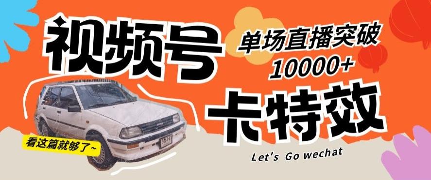视频号技术卡特效,学会直播单场爆10000+【揭秘】