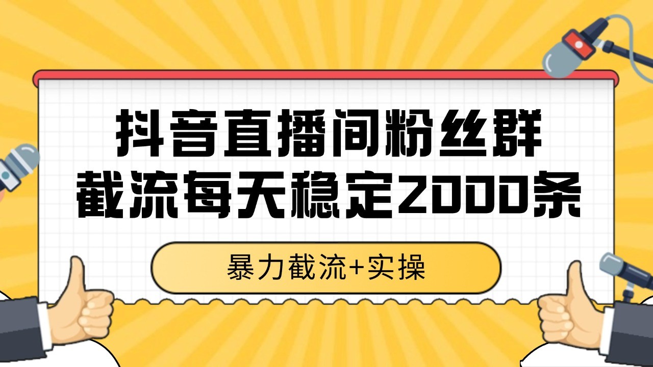 抖音直播间粉丝群截流，稳定采集数据全行业通用 2000+数据一天