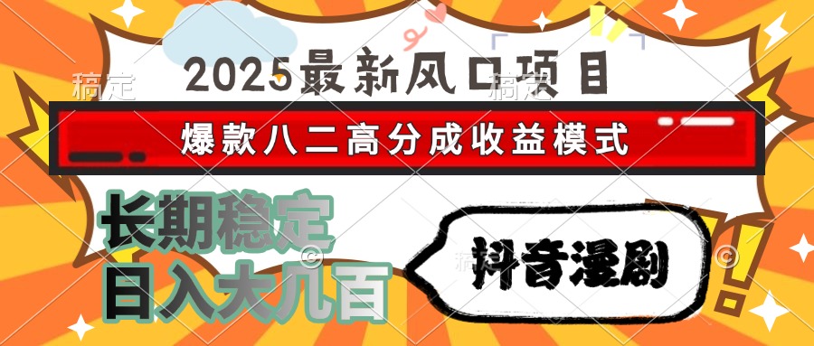 2025最新风口项目 抖音漫剧 爆款八二高分成收益模式 长期稳定日入大几百