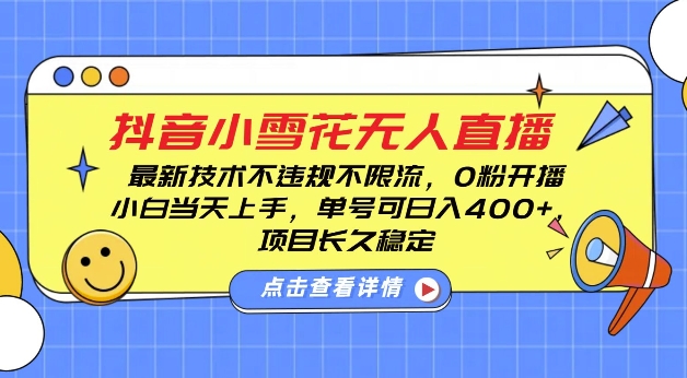 DY小雪花无人直播,0粉开播,不违规不限流,新手单号可日入4张,长久稳定【揭秘】
