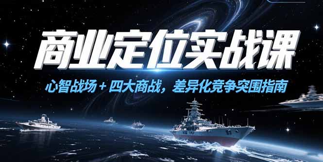 商业定位实战课，心智战场+四大商战，差异化竞争突围指南