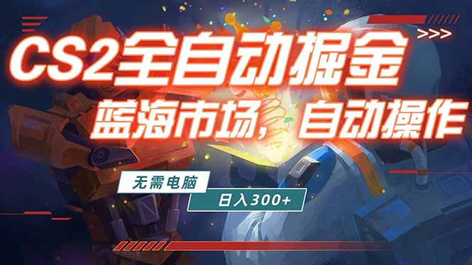 全球游戏CS2饰品交易平台自动批量捡漏赚米，小白轻松入门，包教包会，手机即可完成全部操作…