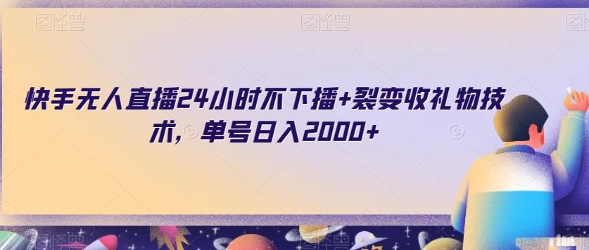 快手无人直播24小时不下播+裂变收礼物技术,单号日入2000+【揭秘】