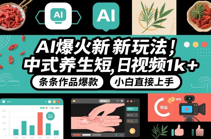 AI爆火新玩法，中式养生短视频，日收益1k+条条作品爆款，小白直接上手，附详细教程