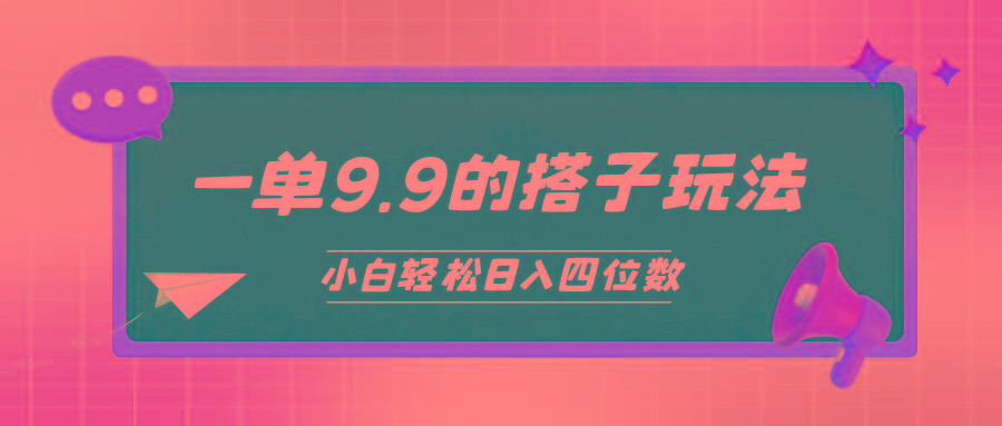 (10162期)小白也能轻松玩转的搭子项目，一单9.9，日入四位数