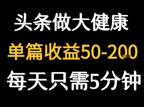 每天5分钟，用今日头条创作大健康图文 单篇收益50-2张