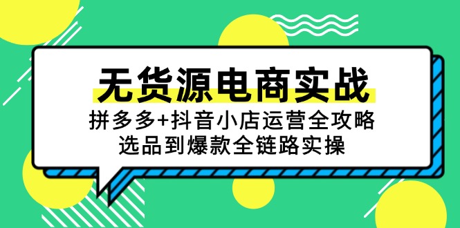 无货源电商实战：拼多多+抖音小店运营全攻略，选品到爆款全链路实操
