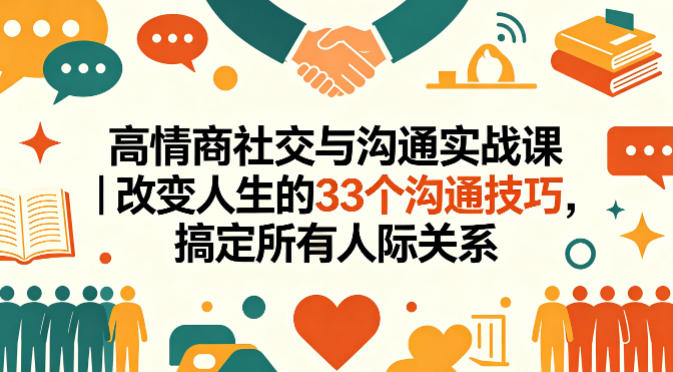 高情商社交与沟通实战课｜改变人生的33个沟通技巧，搞定所有人际关系