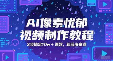 AI像素忧郁视频制作教程，3步搞定10w+爆款，新蓝海赛道