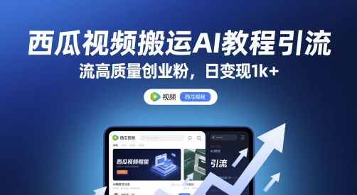 西瓜视频搬运AI教程引流高质量创业粉，日变现1k+【揭秘】