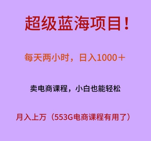 超级蓝海项目!每天两小时,日入1000+,卖电商课程,小白也能轻松,月入上万