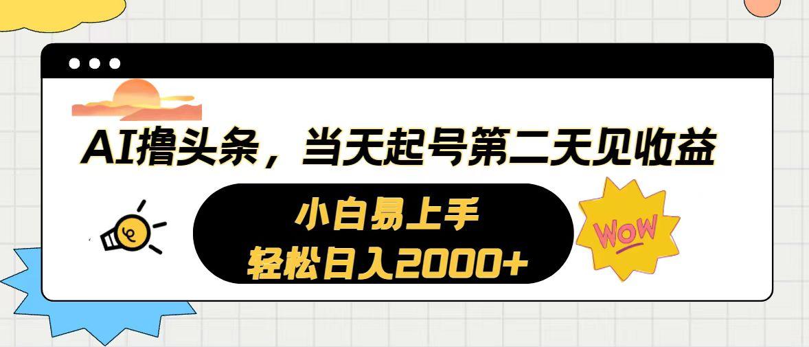 AI撸头条，当天起号，第二天见收益。轻松日入2000+