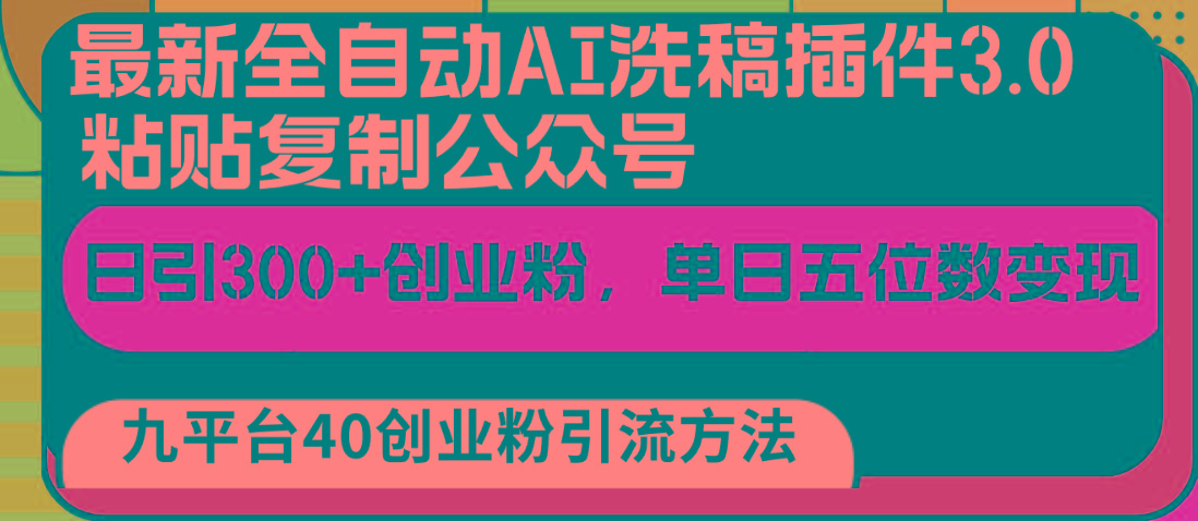最新全自动AI洗稿插件3.0，粘贴复制公众号日引300+创业粉，单日五位数变现