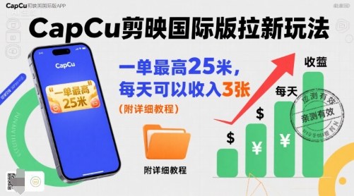 一单最高25米，亲测CapCu剪映国际版拉新玩法，每天可以收入3张(附详细教程)
