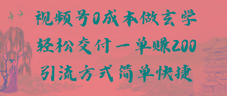 视频号0成本做玄学轻松交付一单赚200引流方式简单快捷(教程+软件)