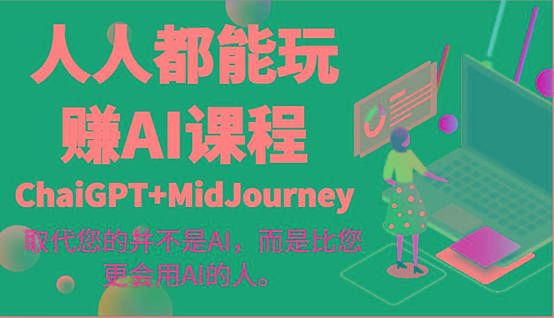 人人都能玩赚AI课程(ChaiGPT+MidJourney)取代您的并不是AI，而是比您更会用AI的人。