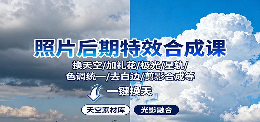 照片后期特效合成课：换天空/加礼花/极光/星轨/色调统一/去白边/ 剪影合成等