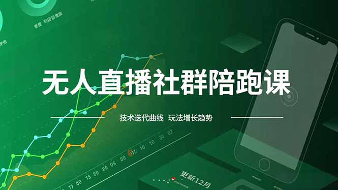 无人直播社群陪跑课，技术更新、无人/半无人玩法共享、实时跟进最新红利(更新12月