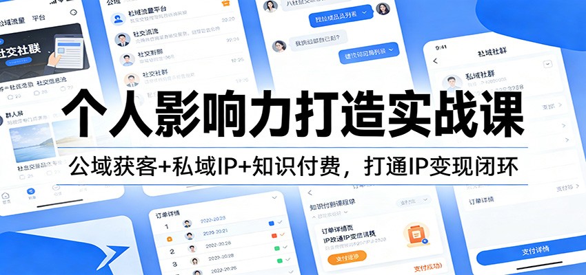 个人影响力打造实战课：公域获客+私域IP+知识付费，打通IP变现闭环