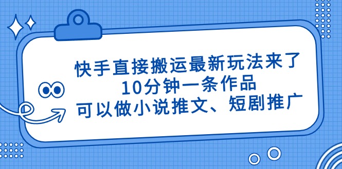 快手直接搬运最新玩法来了，10分钟一条作品，可以做小说推文、短剧推广…