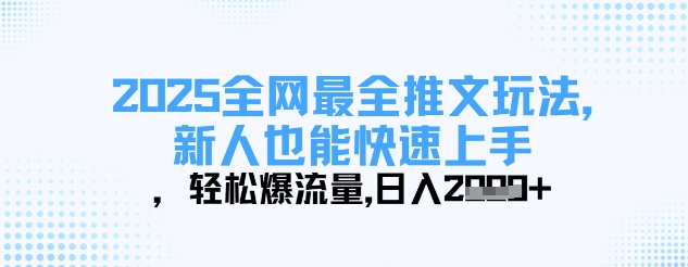 2025全网最全推文玩法，新人也能快速上手，轻松爆流量，日入多张