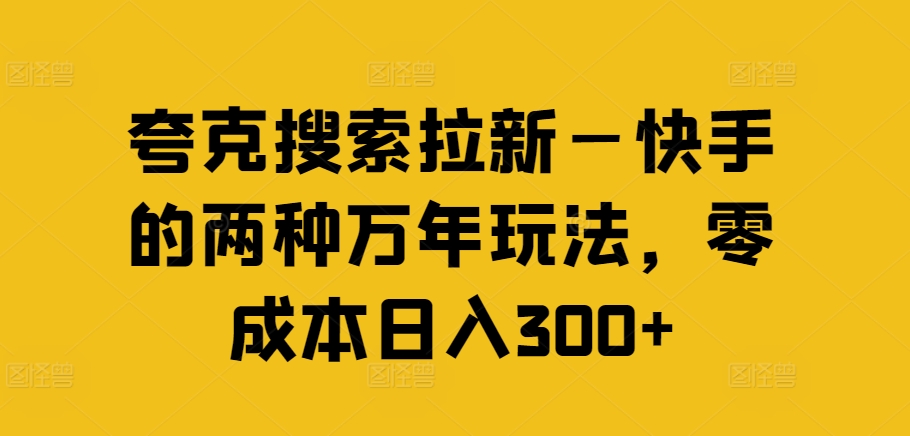 夸克搜索拉新—快手的两种万年玩法,零成本日入300+