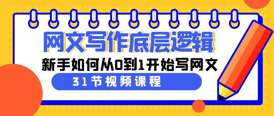 网文写作底层逻辑，新手如何从0到1开始写网文(31节课)