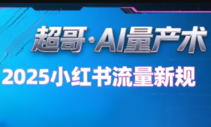超哥·小红书AI全自动爆款视频量产术(更新8月)